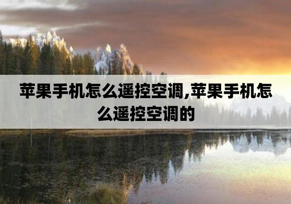 苹果手机怎么开空调（ 怎么用苹果手机开空调）