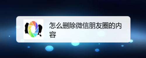 如何删除朋友圈内容（如何删除自己发的朋友圈）