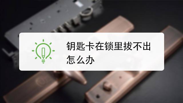 钥匙卡在锁里转不动也拔不出来（钥匙卡在锁里怎么办）
