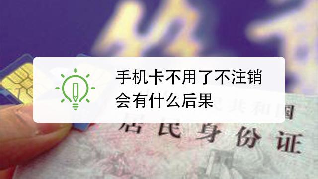 手机卡不用了不注销会有什么后果（手机卡不注销有什么影响）
