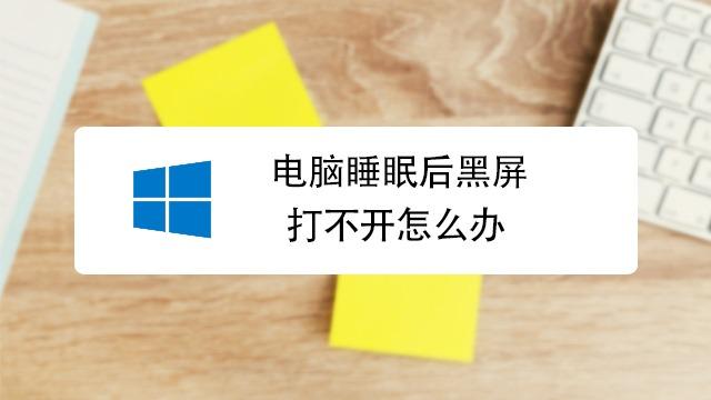 电脑睡眠后黑屏打不开（电脑睡眠后黑屏打不开原因）