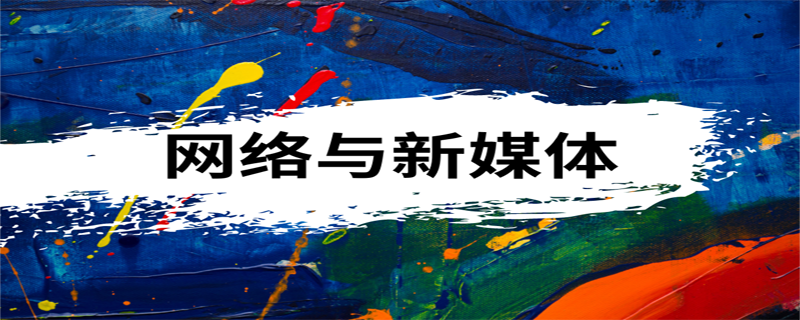 网络与新媒体专业学什么（网络与新媒体专业学什么就业前景）